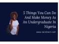 here-are-5-things-you-can-do-and-make-money-as-an-undergraduate-in-nigeria-small-0